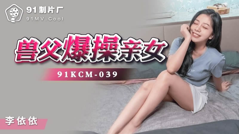 91KCM-039兽父爆操亲女1