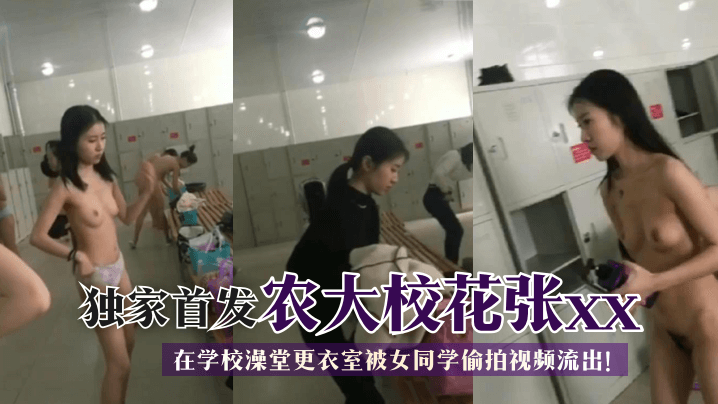 【獨家首發】農大校花張xx在學校澡堂更衣室被女同學偷拍視頻流出！!