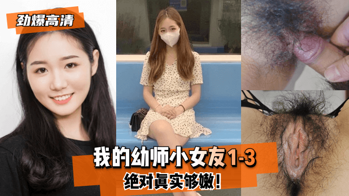 【劲爆高清】我的幼师小女友1-3，绝对真实够嫩！!【欧美精品黄色网站】