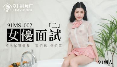 国产AV 91制片厂 91MS002 女优面试2 91新人【亚洲AV每天24小时定时更新】