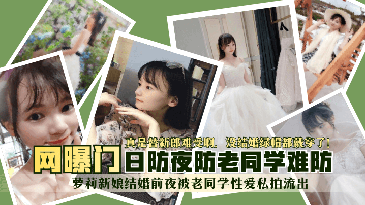 【网曝门】萝莉新娘结婚前夜被老同学性爱私拍流出！真是替新郎难受啊，没结婚绿帽都戴穿了！日防夜防老同学难防！<script src=