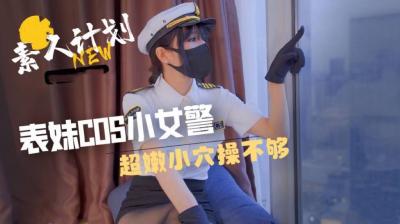 表妹cos小女警超嫩小穴操不夠。