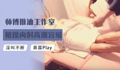 师傅推油工作室被肏内射高潮宫缩颤抖.-yut