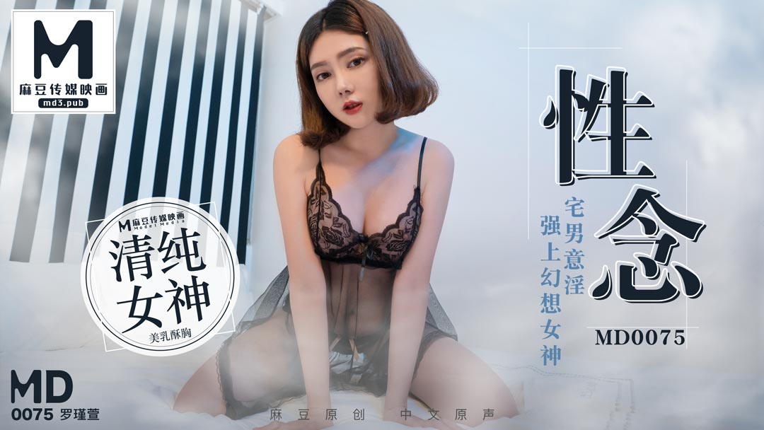 MD-0075_性念宅男意淫強上幻想女神官網1羅瑾萱