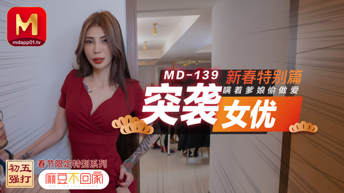 MD0139突袭女优新春特别篇瞒着爹娘偷做爱官网雪千夏.